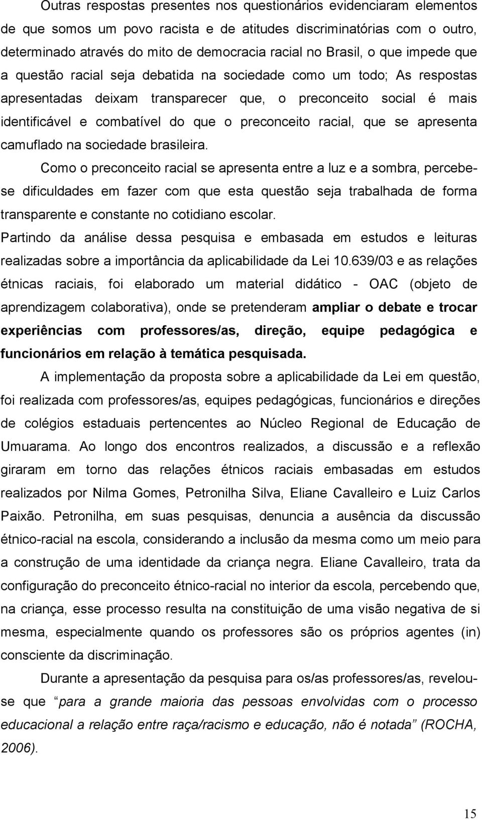 preconceito racial, que se apresenta camuflado na sociedade brasileira.