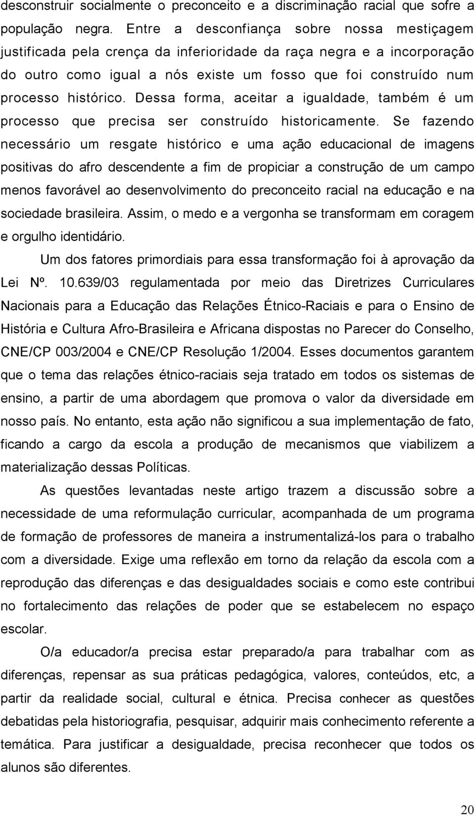 Dessa forma, aceitar a igualdade, também é um processo que precisa ser construído historicamente.