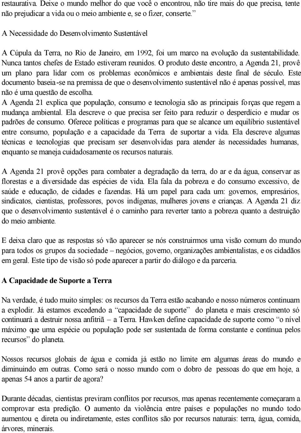 O produto deste encontro, a Agenda 21, provê um plano para lidar com os problemas econômicos e ambientais deste final de século.