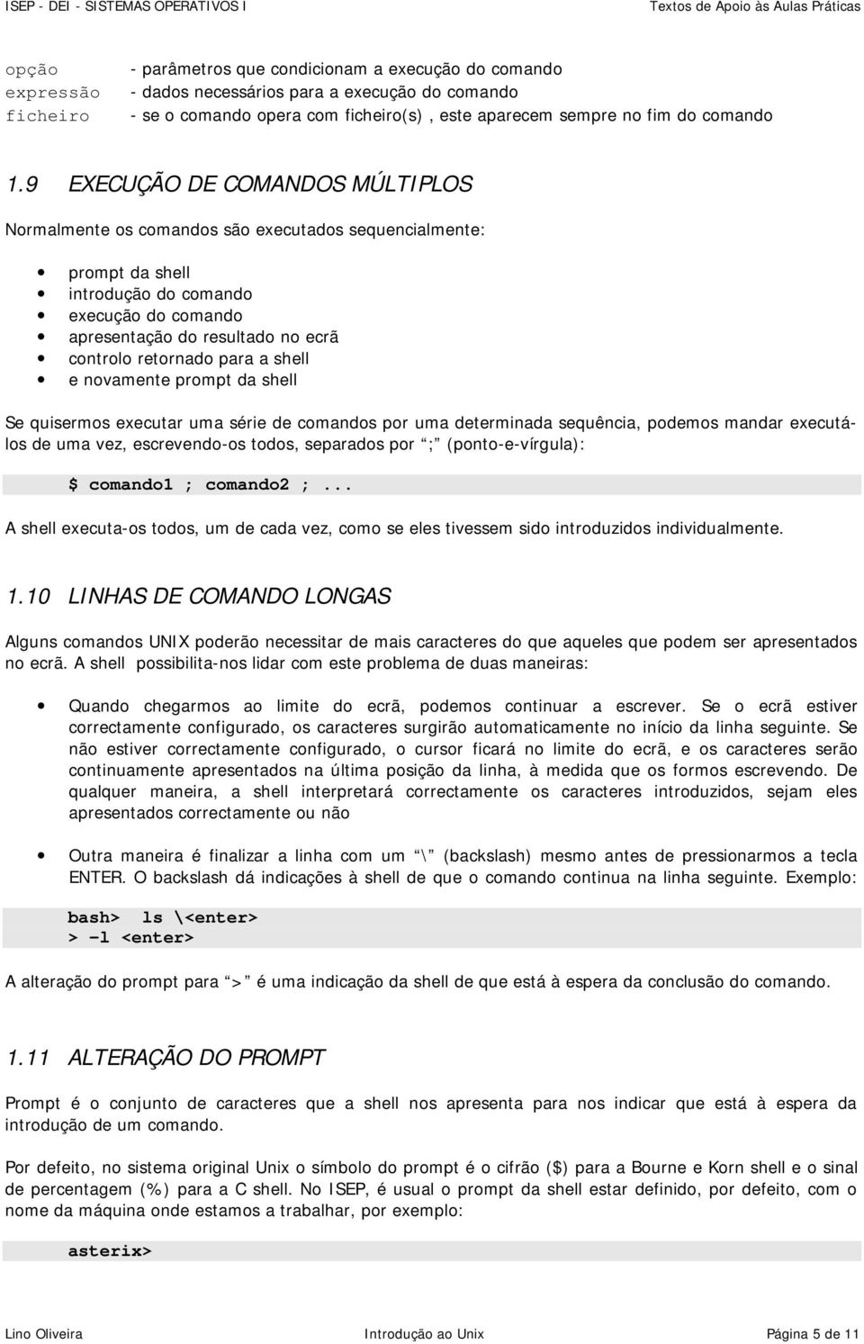 retornado para a shell e novamente prompt da shell Se quisermos executar uma série de comandos por uma determinada sequência, podemos mandar executálos de uma vez, escrevendo-os todos, separados por