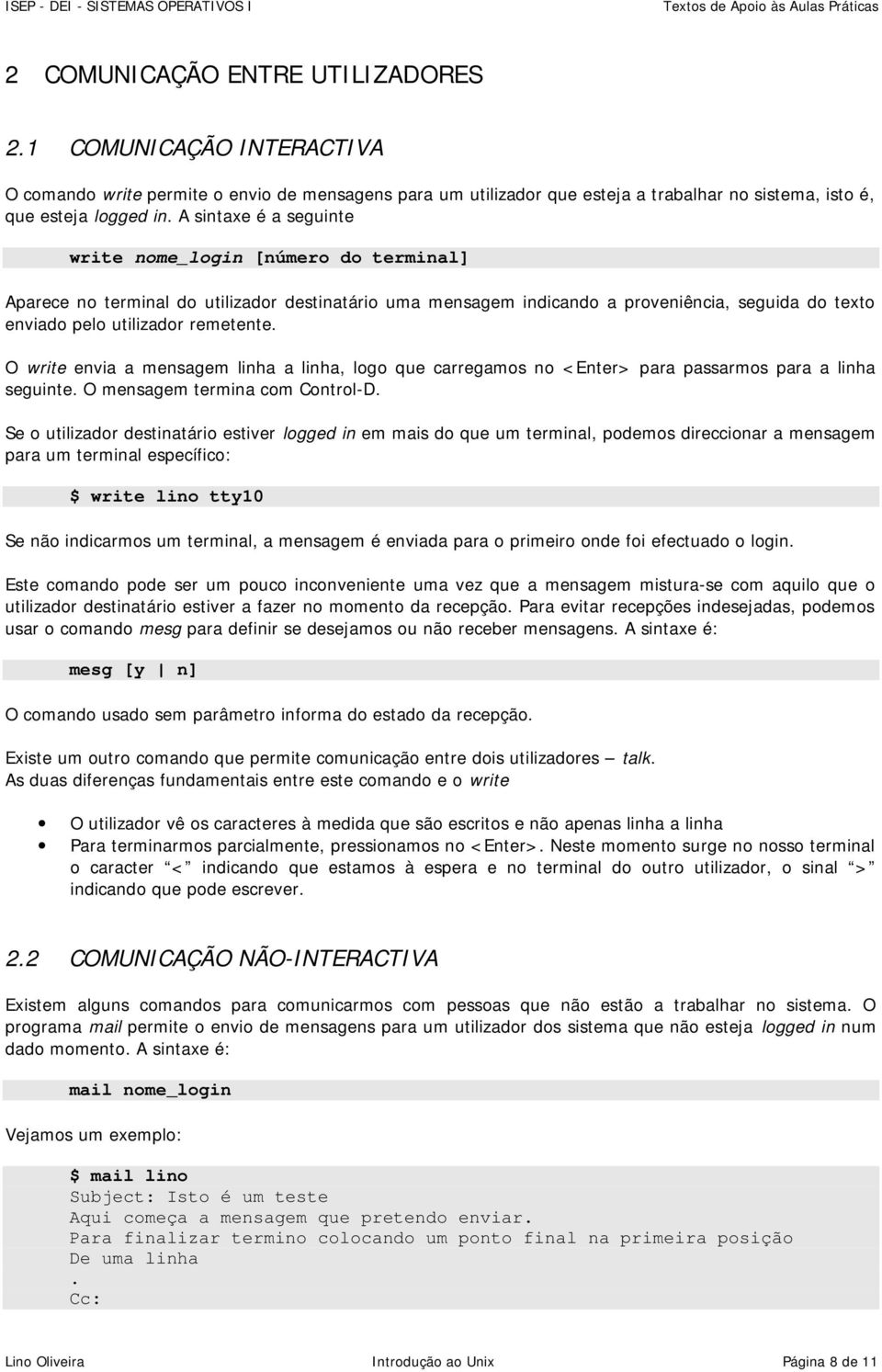 O write envia a mensagem linha a linha, logo que carregamos no <Enter> para passarmos para a linha seguinte. O mensagem termina com Control-D.