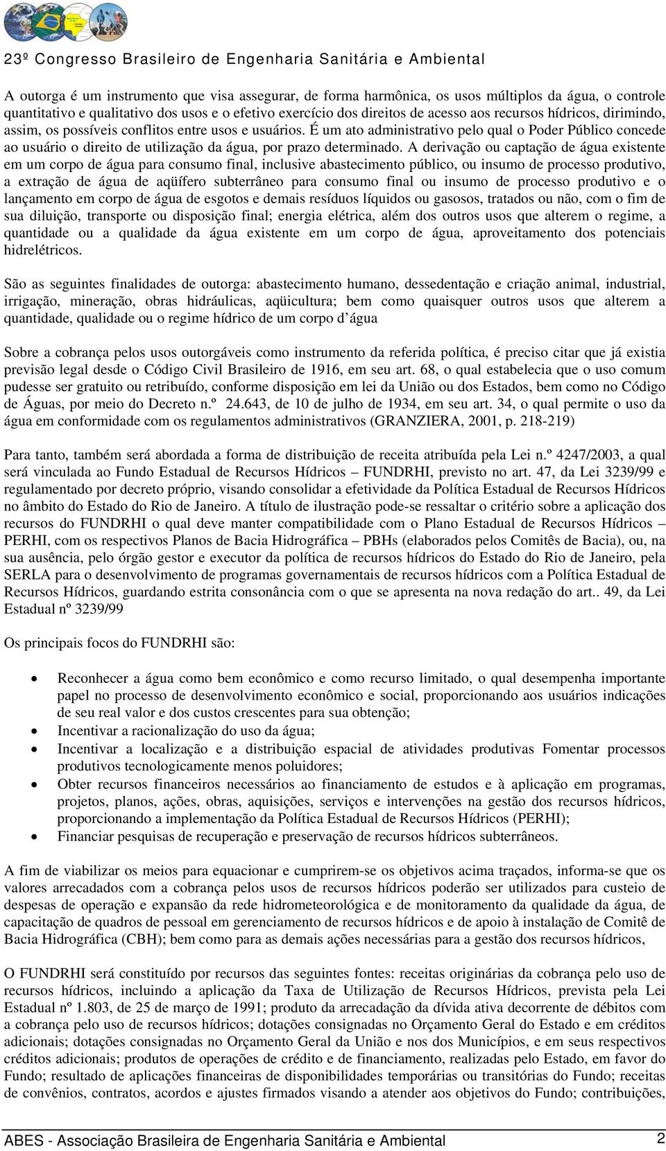 A derivação ou captação de água existente em um corpo de água para consumo final, inclusive abastecimento público, ou insumo de processo produtivo, a extração de água de aqüífero subterrâneo para