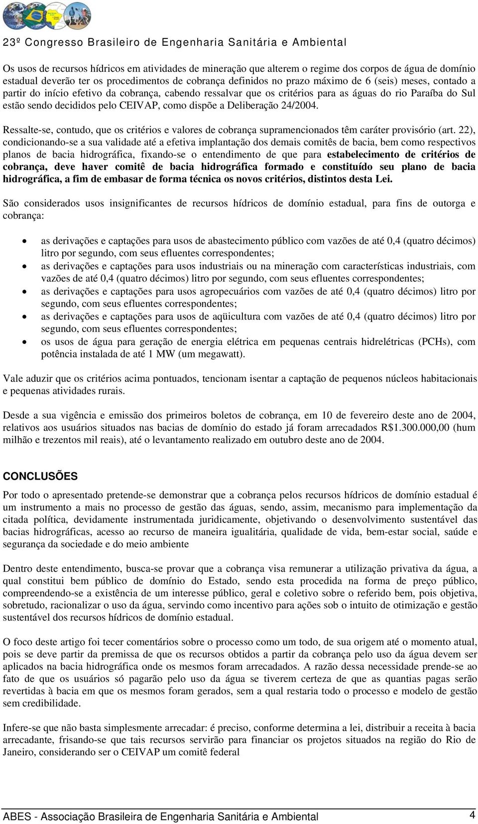 Ressalte-se, contudo, que os critérios e valores de cobrança supramencionados têm caráter provisório (art.