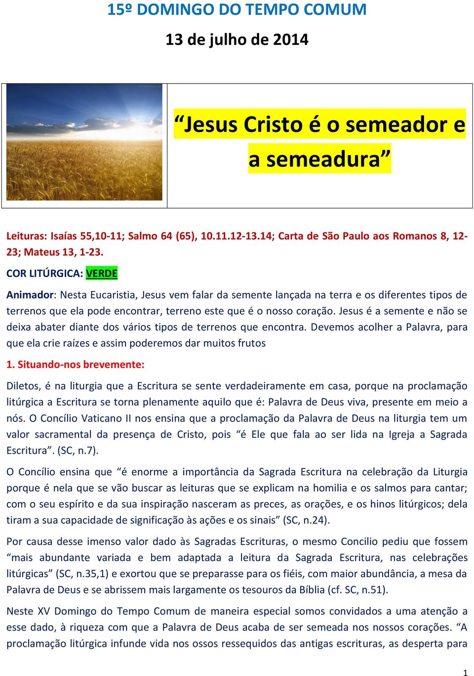 COR LITÚRGICA: VERDE Animador: Nesta Eucaristia, Jesus vem falar da semente lançada na terra e os diferentes tipos de terrenos que ela pode encontrar, terreno este que é o nosso coração.