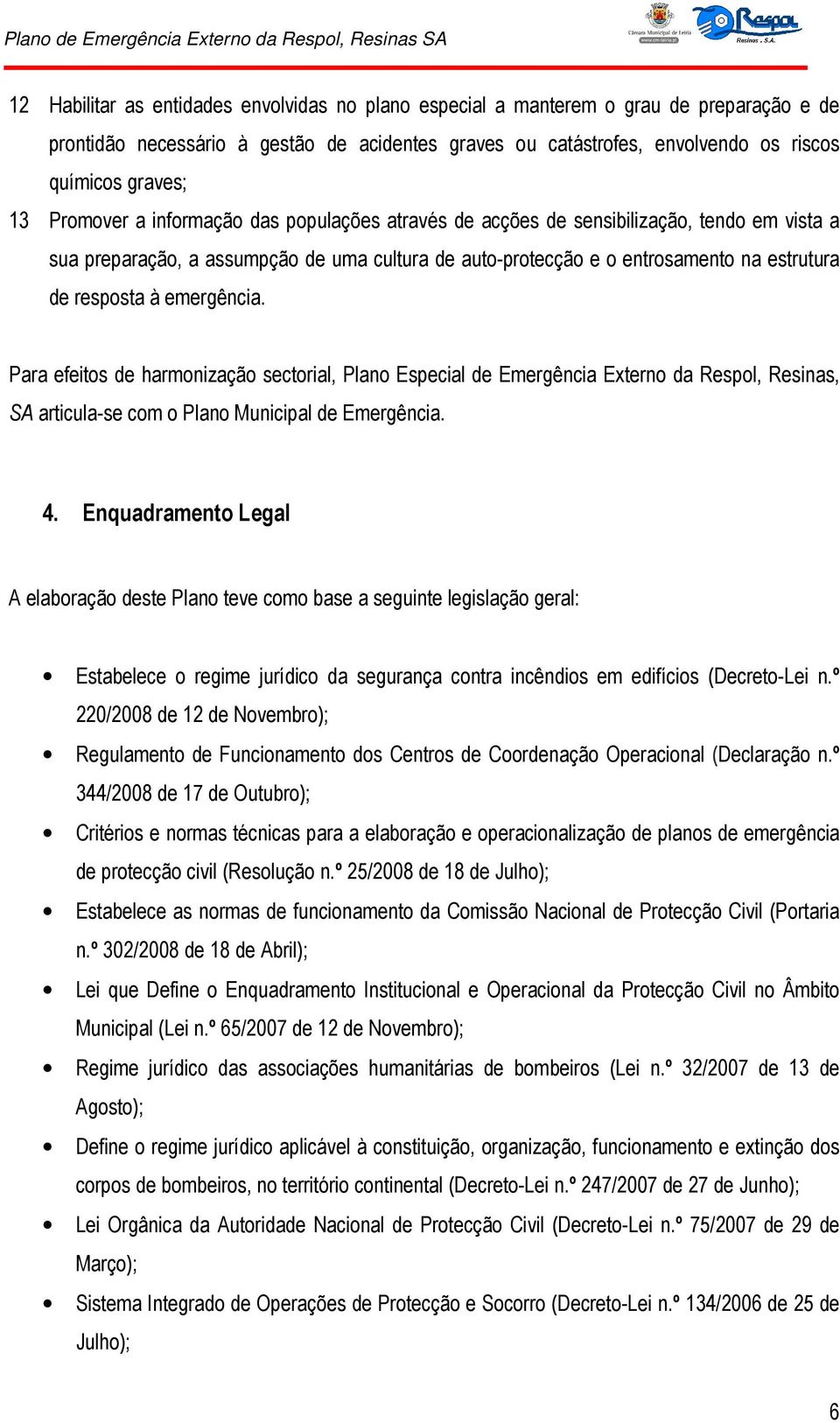 emergência. Para efeitos de harmonização sectorial, Plano Especial de Emergência Externo da Respol, Resinas, SA articula-se com o Plano Municipal de Emergência. 4.