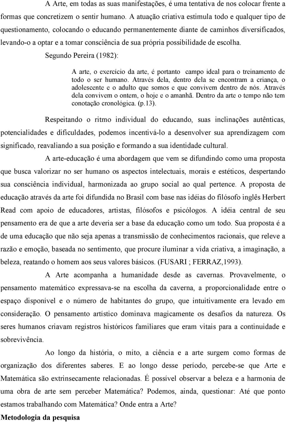 possibilidade de escolha. Segundo Pereira (1982): A arte, o exercício da arte, é portanto campo ideal para o treinamento de todo o ser humano.