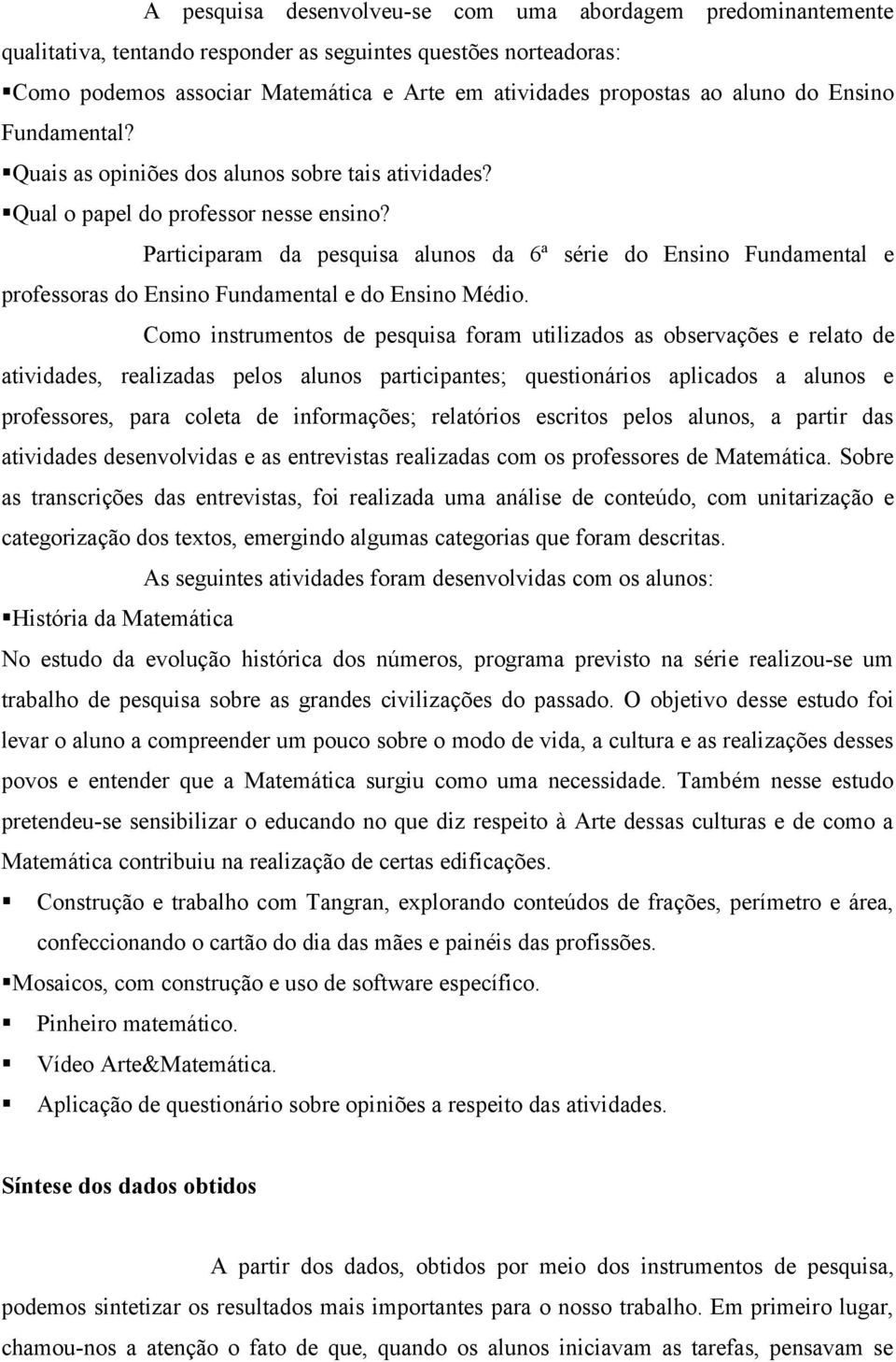 Participaram da pesquisa alunos da 6ª série do Ensino Fundamental e professoras do Ensino Fundamental e do Ensino Médio.