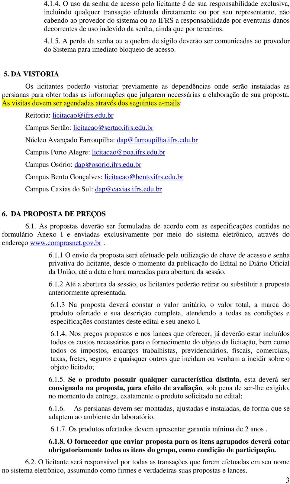 A perda da senha ou a quebra de sigilo deverão ser comunicadas ao provedor do Sistema para imediato bloqueio de acesso. 5.