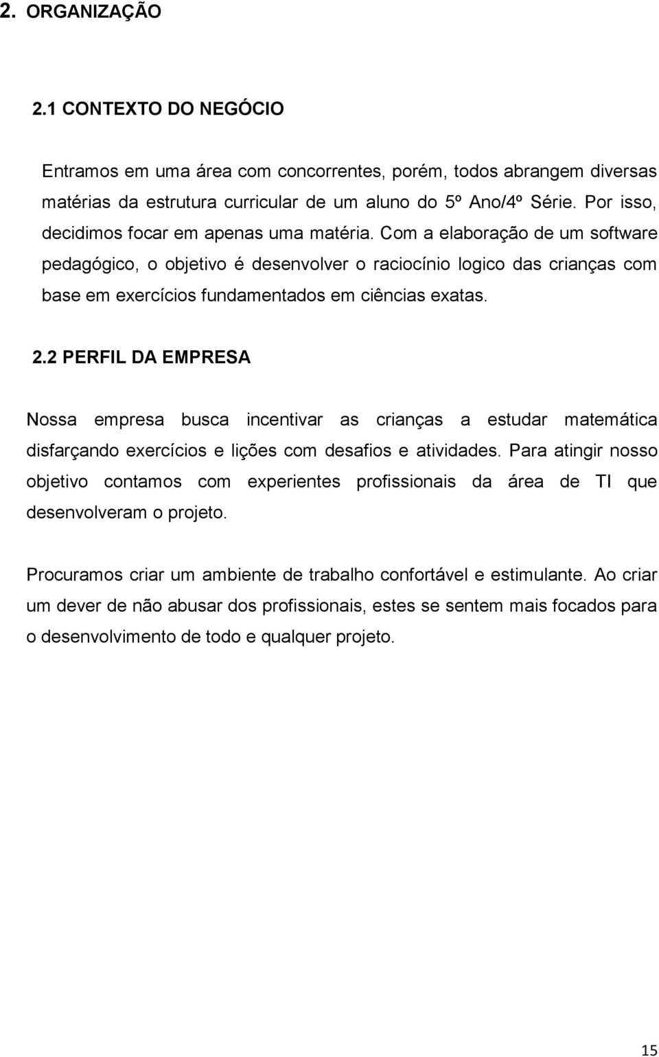 Com a elaboração de um software pedagógico, o objetivo é desenvolver o raciocínio logico das crianças com base em exercícios fundamentados em ciências exatas. 2.