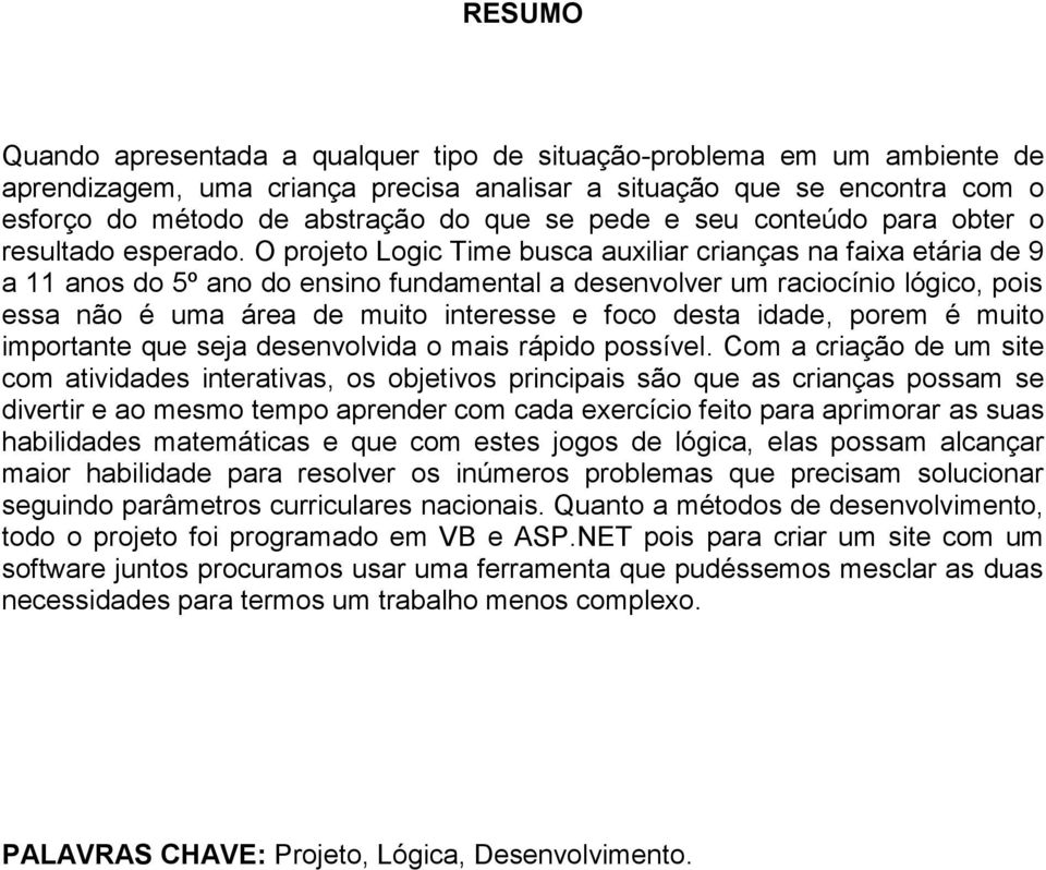 O projeto Logic Time busca auxiliar crianças na faixa etária de 9 a 11 anos do 5º ano do ensino fundamental a desenvolver um raciocínio lógico, pois essa não é uma área de muito interesse e foco