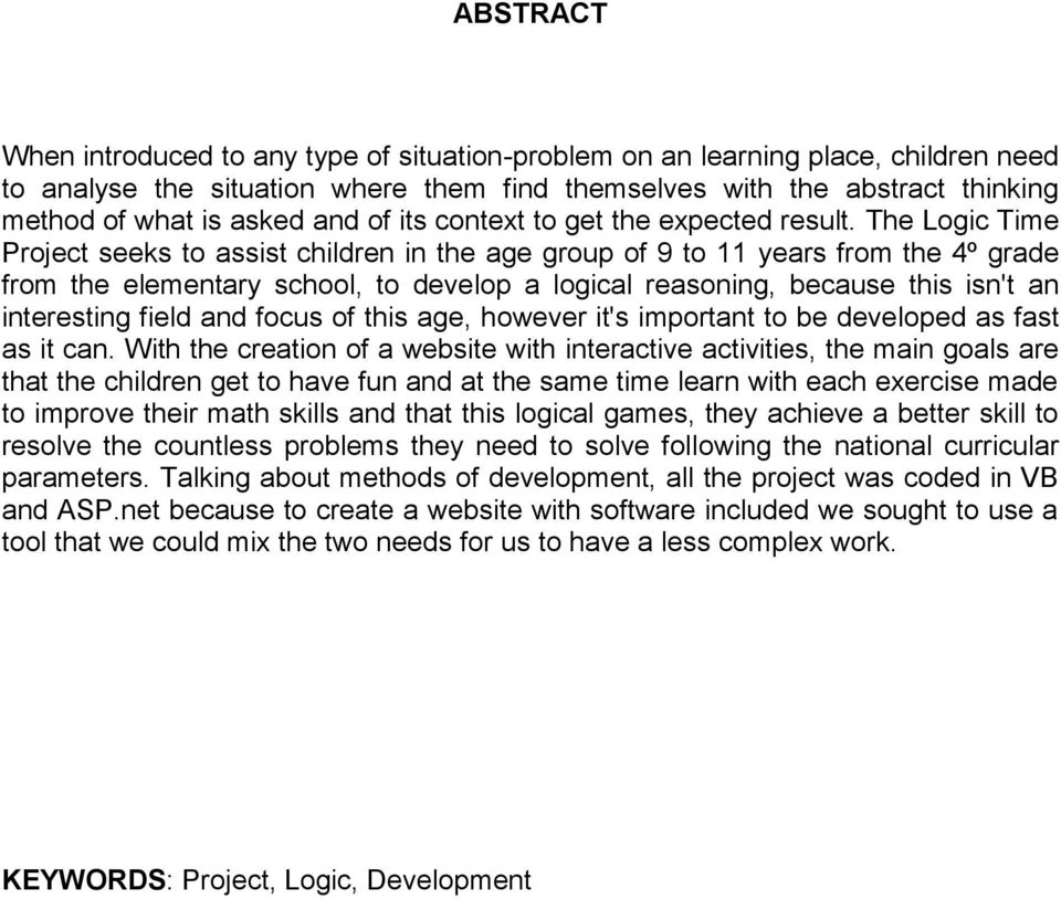 The Logic Time Project seeks to assist children in the age group of 9 to 11 years from the 4º grade from the elementary school, to develop a logical reasoning, because this isn't an interesting field