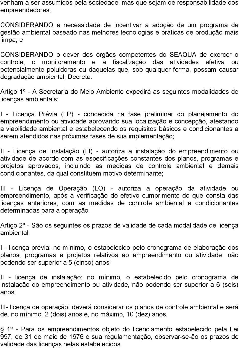 poluidoras ou daquelas que, sob qualquer forma, possam causar degradação ambiental; Decreta: Artigo 1º - A Secretaria do Meio Ambiente expedirá as seguintes modalidades de licenças ambientais: I -