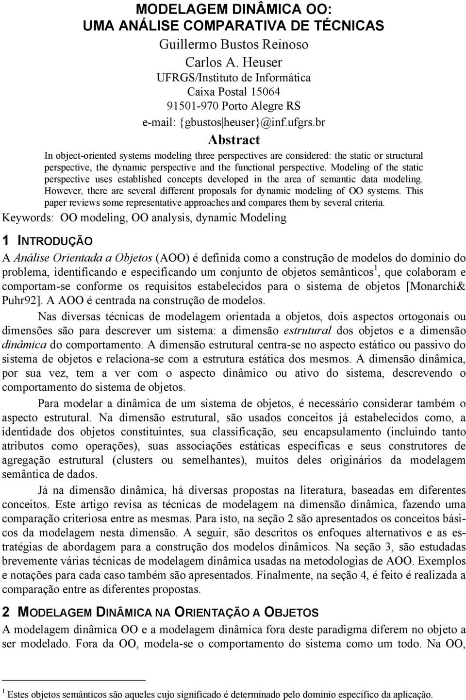 Modeling of the sttic perspective uses estblished concepts developed in the re of semntic dt modeling. However, there re severl different proposls for dynmic modeling of OO systems.