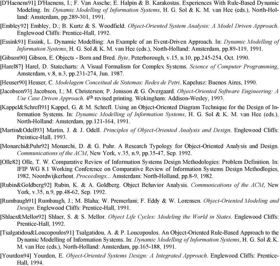 [Essink91] Essink, L. Dynmic Modelling: An Exmple of n Event-Driven Approch. In: Dynmic Modelling of Informtion Systems, H. G. Sol & K. M. vn Hee (eds.), North-Hollnd: Amsterdm, pp.89-119, 1991.