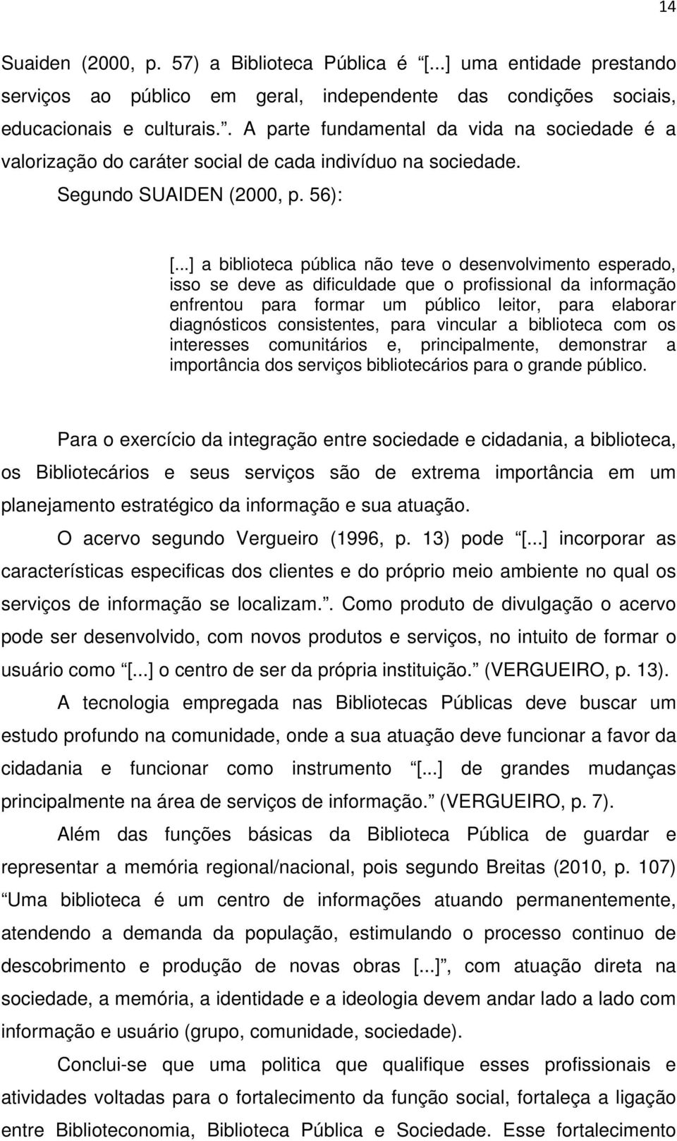 ..] a biblioteca pública não teve o desenvolvimento esperado, isso se deve as dificuldade que o profissional da informação enfrentou para formar um público leitor, para elaborar diagnósticos