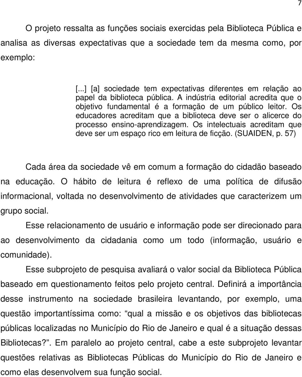 Os educadores acreditam que a biblioteca deve ser o alicerce do processo ensino-aprendizagem. Os intelectuais acreditam que deve ser um espaço rico em leitura de ficção. (SUAIDEN, p.