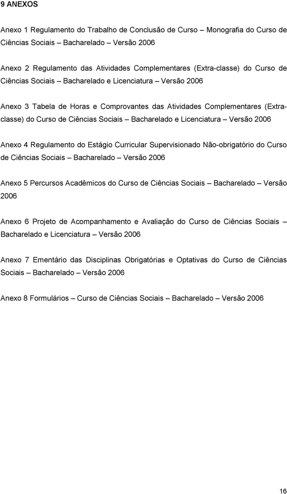 Licenciatura Versão 2006 Anexo 4 Regulamento do Estágio Curricular Supervisionado Não-obrigatório do Curso de Ciências Sociais Bacharelado Versão 2006 Anexo 5 Percursos Acadêmicos do Curso de