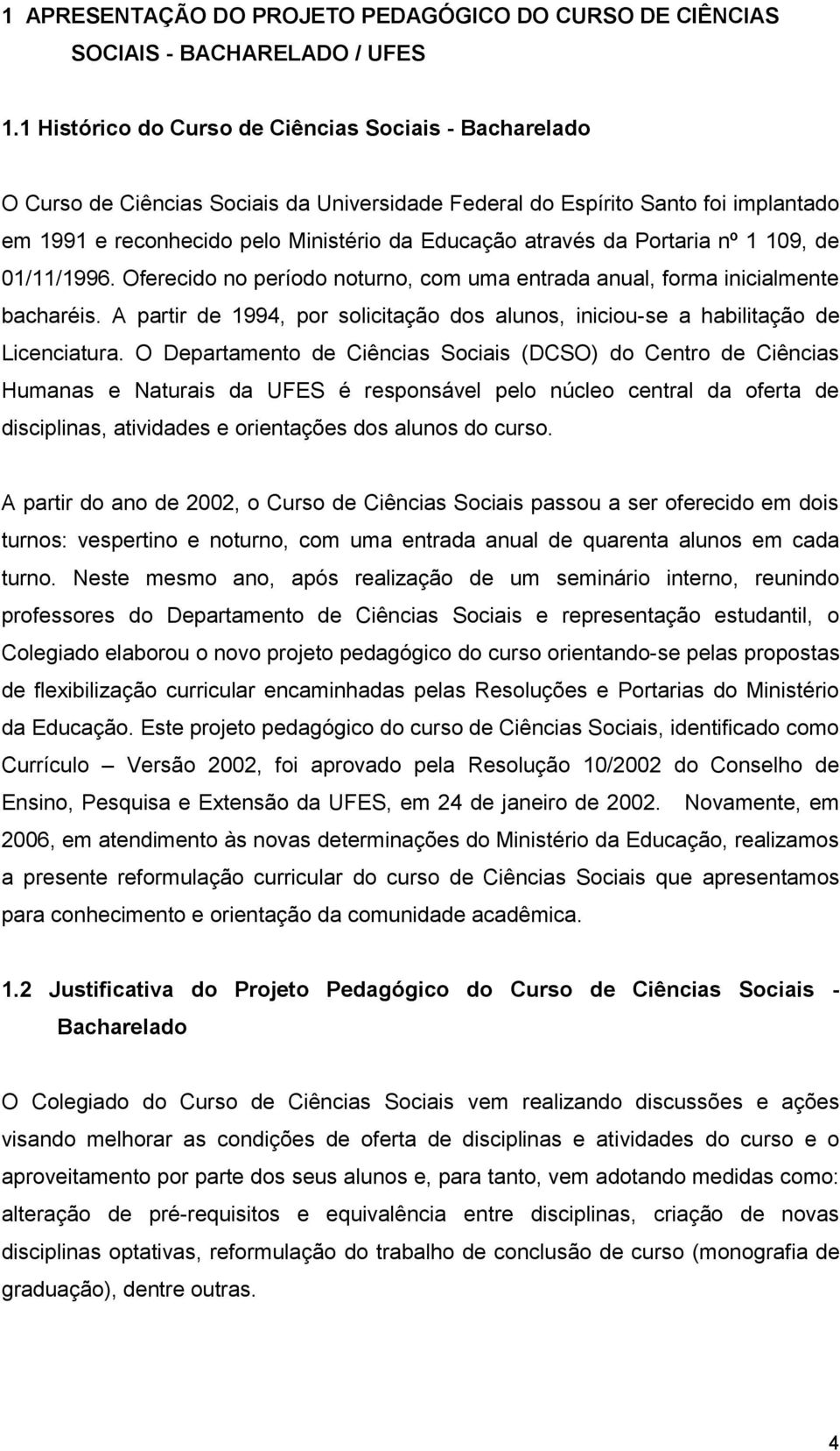 da Portaria nº 1 109, de 01/11/1996. Oferecido no período noturno, com uma entrada anual, forma inicialmente bacharéis.