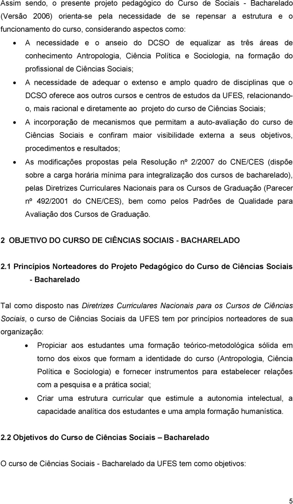 adequar o extenso e amplo quadro de disciplinas que o DCSO oferece aos outros cursos e centros de estudos da UFES, relacionandoo, mais racional e diretamente ao projeto do curso de Ciências Sociais;