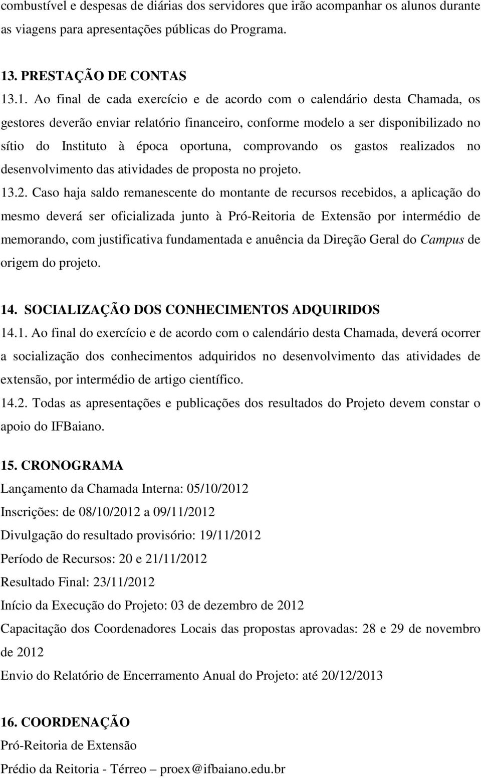 .1. Ao final de cada exercício e de acordo com o calendário desta Chamada, os gestores deverão enviar relatório financeiro, conforme modelo a ser disponibilizado no sítio do Instituto à época