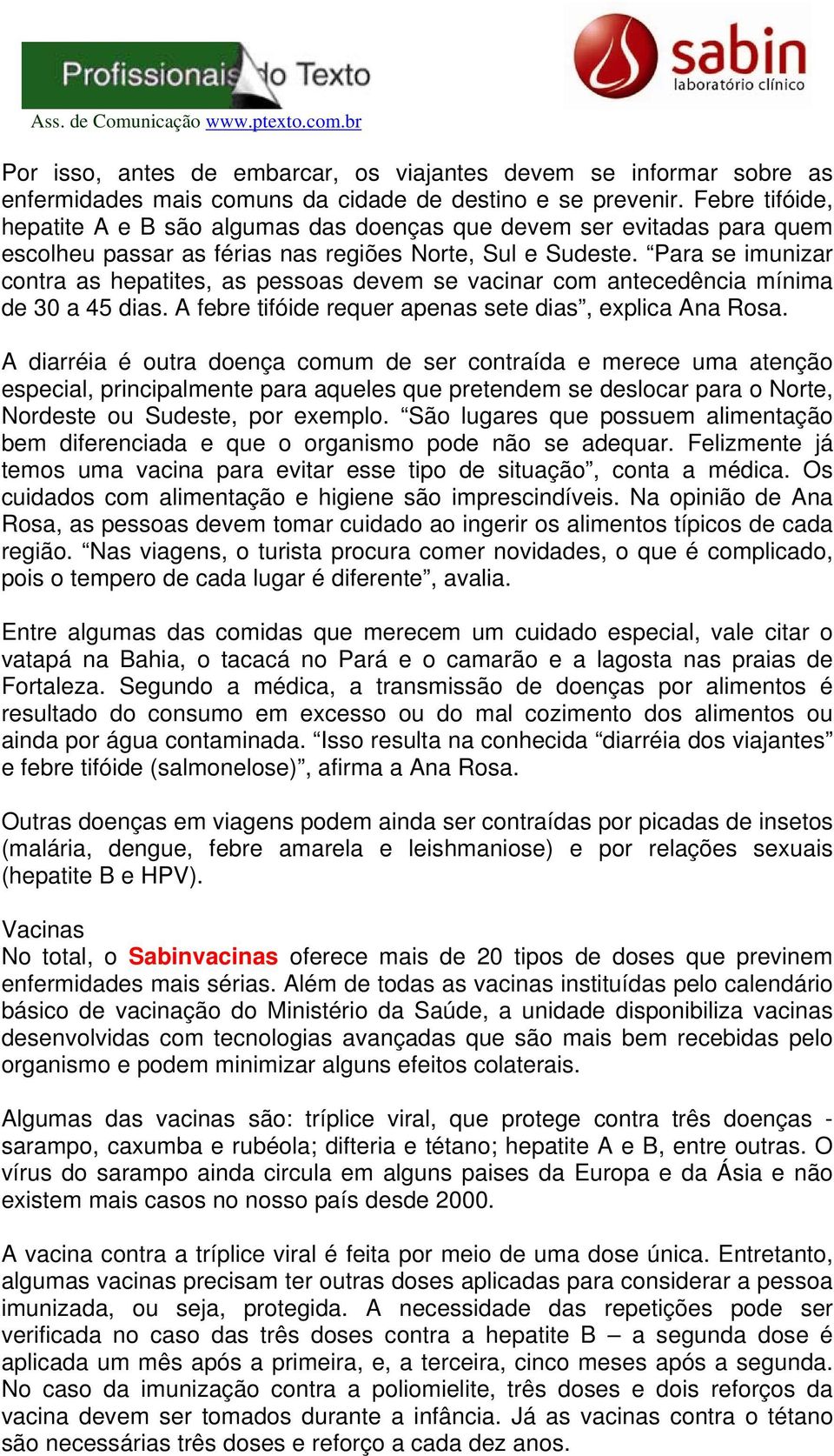 Para se imunizar contra as hepatites, as pessoas devem se vacinar com antecedência mínima de 30 a 45 dias. A febre tifóide requer apenas sete dias, explica Ana Rosa.