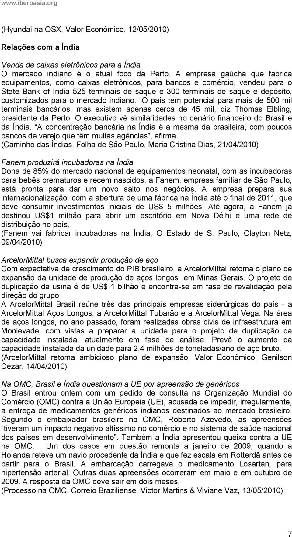 para o mercado indiano. O país tem potencial para mais de 500 mil terminais bancários, mas existem apenas cerca de 45 mil, diz Thomas Elbling, presidente da Perto.