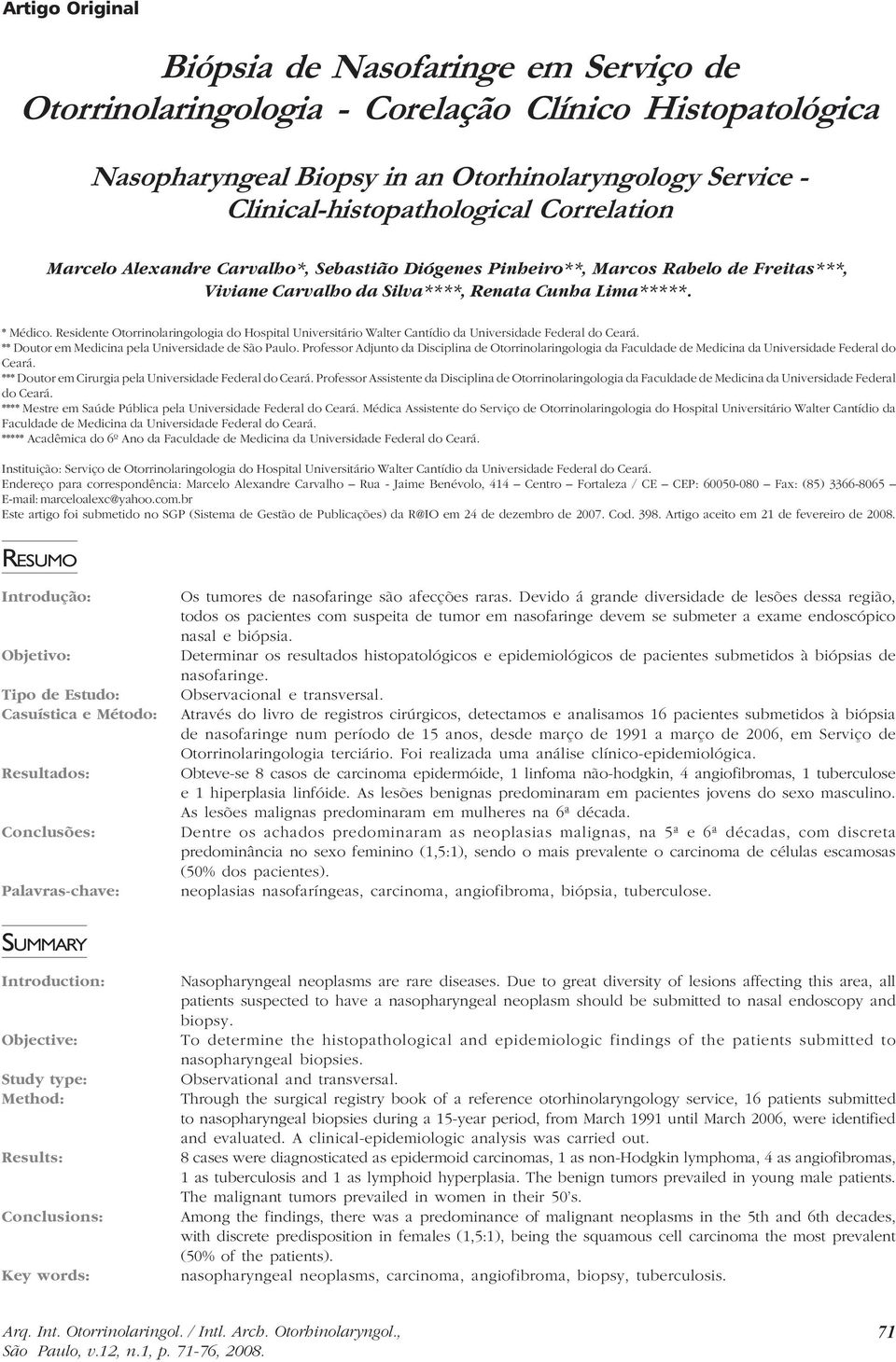 Residente Otorrinolaringologia do Hospital Universitário Walter Cantídio da Universidade Federal do Ceará. ** Doutor em Medicina pela Universidade de São Paulo.