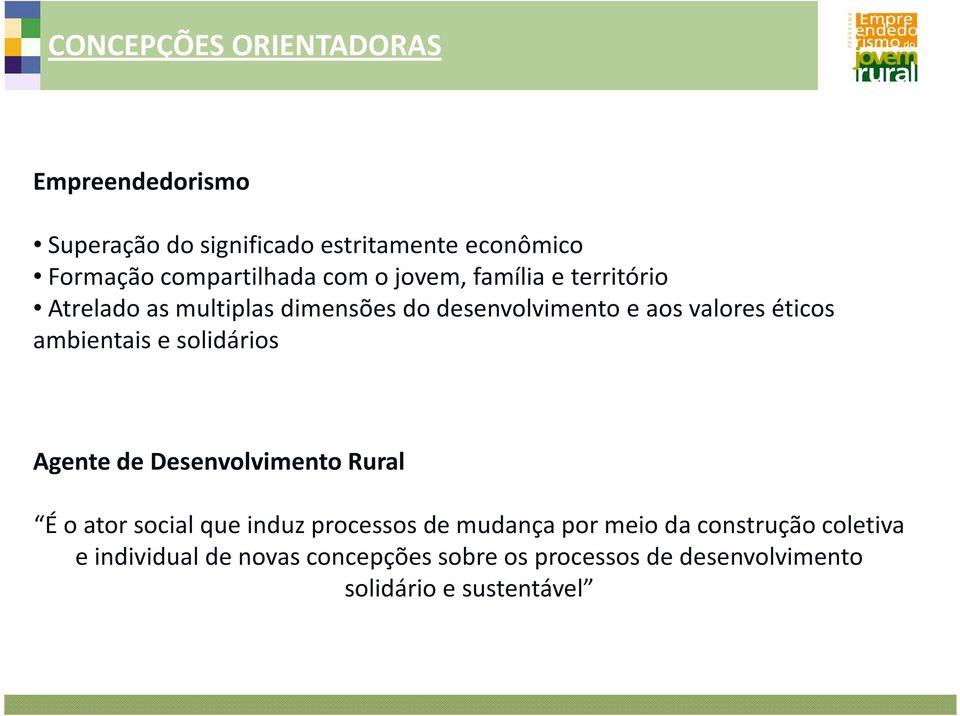 ambientais e solidários Agente de Desenvolvimento Rural É o ator social que induz processos de mudança por meio