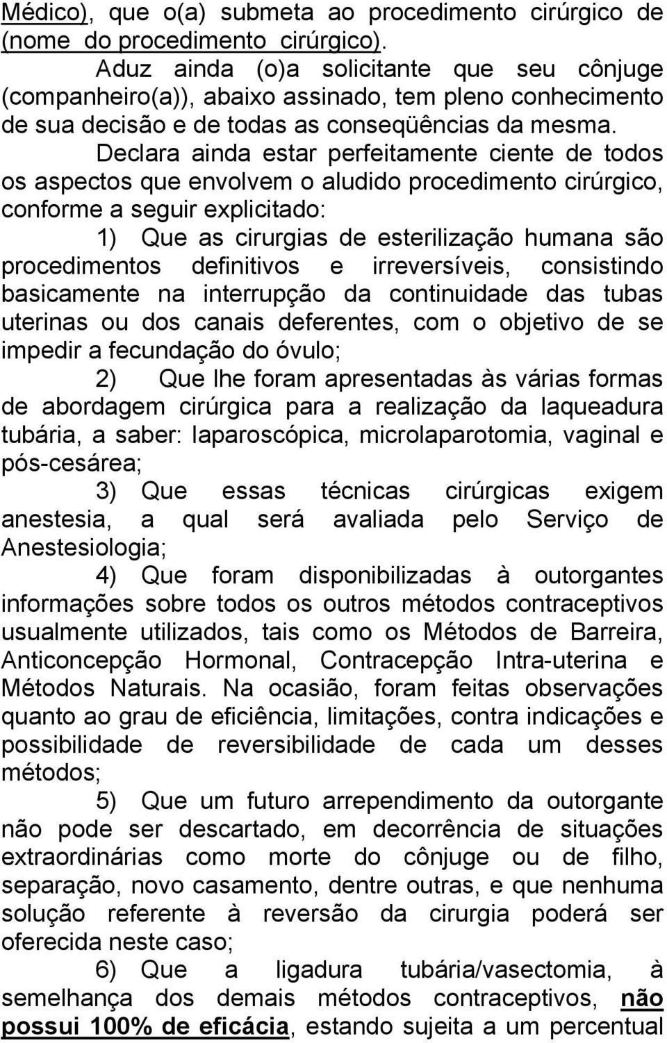 Declara ainda estar perfeitamente ciente de todos os aspectos que envolvem o aludido procedimento cirúrgico, conforme a seguir explicitado: 1) Que as cirurgias de esterilização humana são