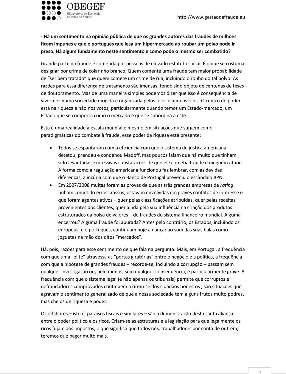 É o que se costuma designar por crime de colarinho branco. Quem comente uma fraude tem maior probabilidade de ser bem tratado que quem comete um crime de rua, incluindo o roubo do tal polvo.