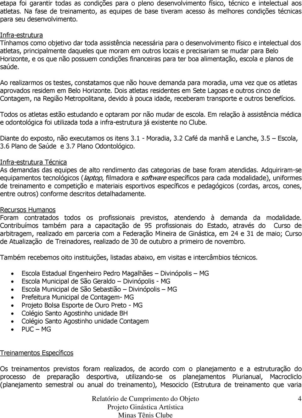 Infra-estrutura Tínhamos como objetivo dar toda assistência necessária para o desenvolvimento físico e intelectual dos atletas, principalmente daqueles que moram em outros locais e precisariam se