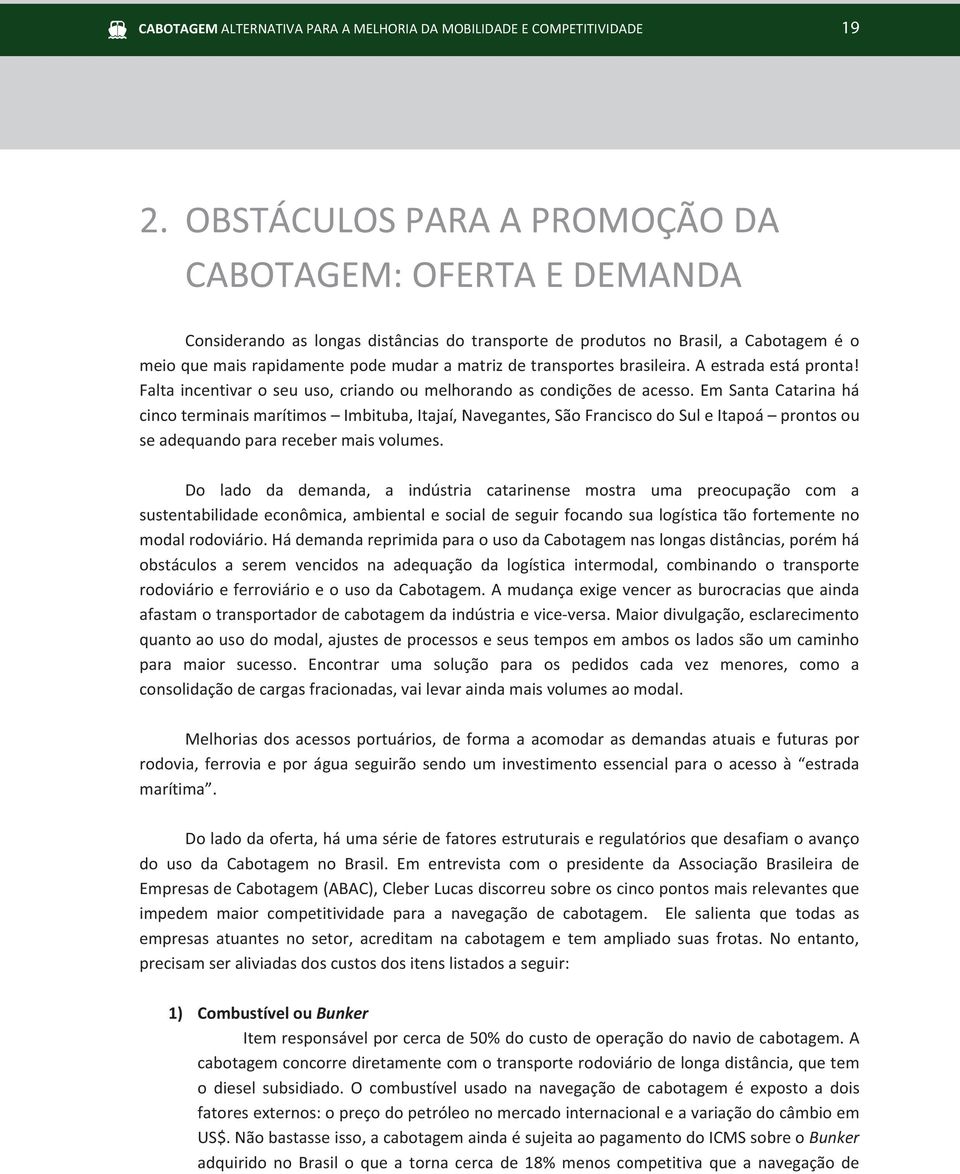 transportes brasileira. A estrada está pronta! Falta incentivar o seu uso, criando ou melhorando as condições de acesso.