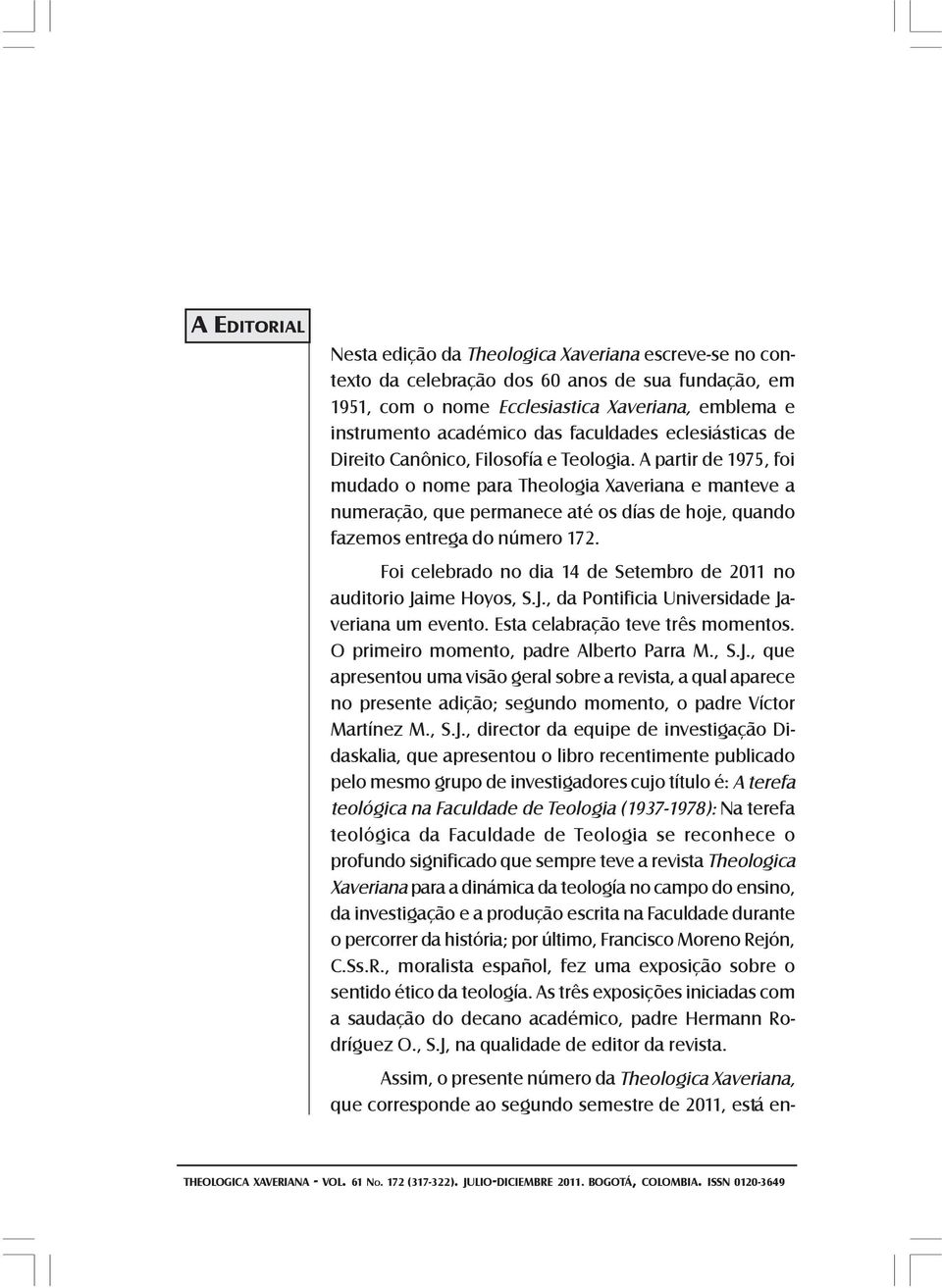 A partir de 1975, foi mudado o nome para Theologia Xaveriana e manteve a numeração, que permanece até os días de hoje, quando fazemos entrega do número 172.