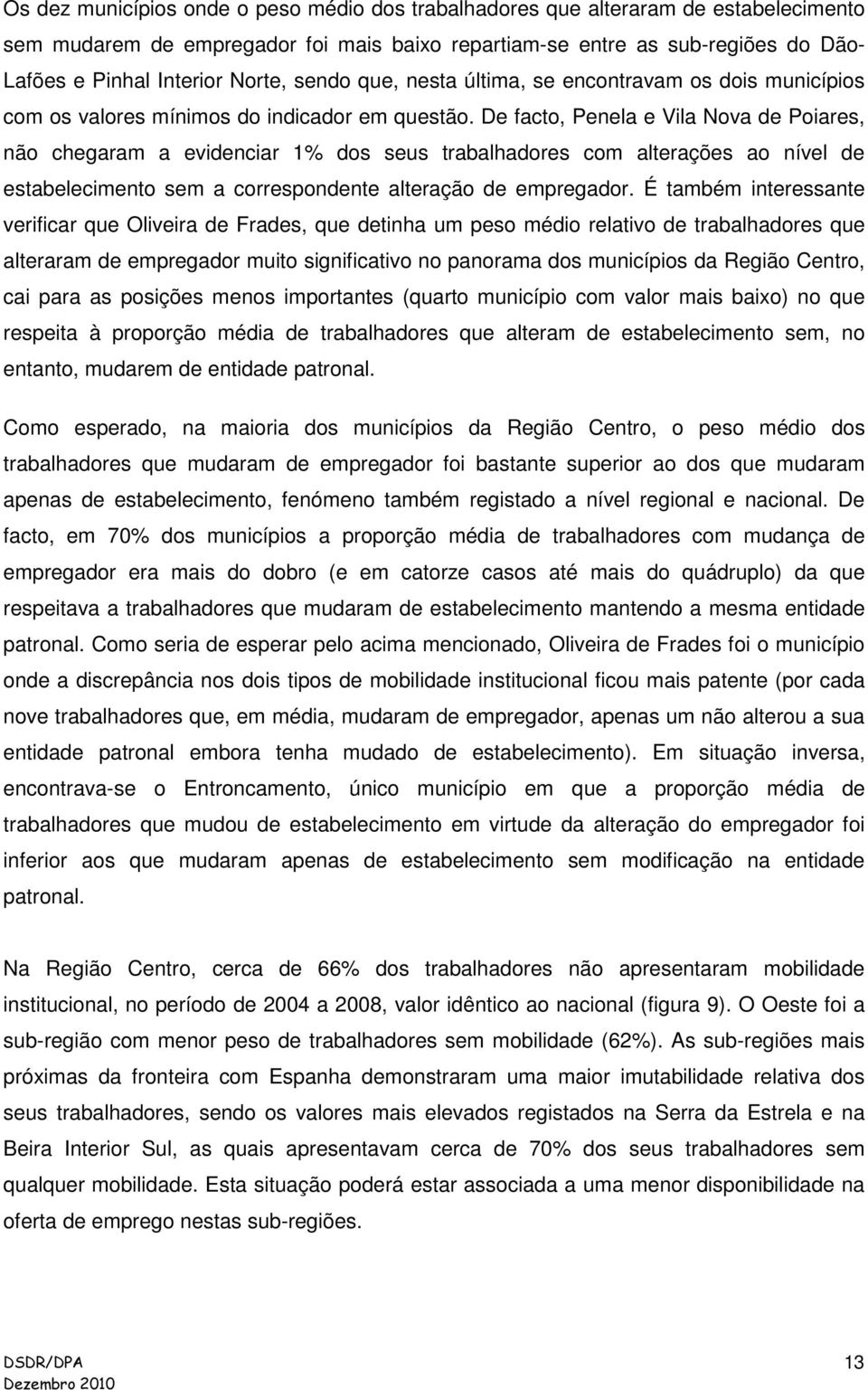 De facto, Penela e Vila Nova de Poiares, não chegaram a evidenciar 1% dos seus trabalhadores com alterações ao nível de estabelecimento sem a correspondente alteração de empregador.