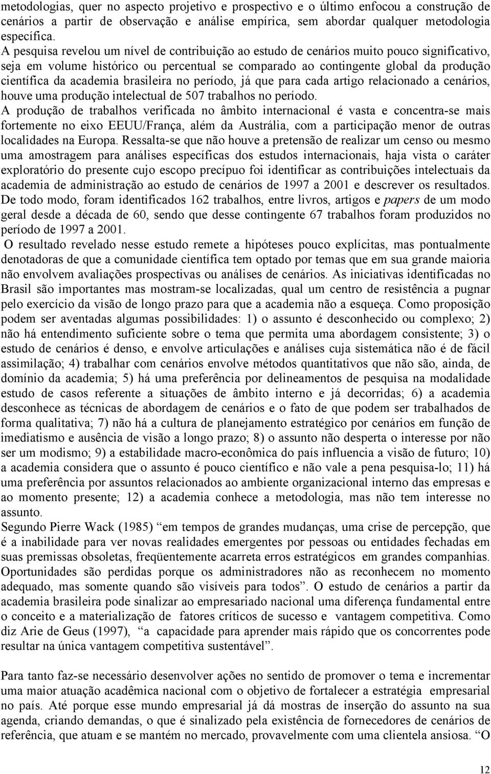 academia brasileira no período, já que para cada artigo relacionado a cenários, houve uma produção intelectual de 507 trabalhos no período.