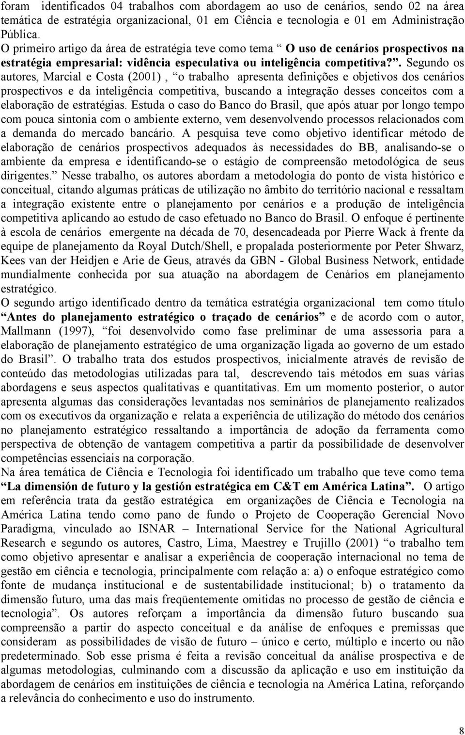 . Segundo os autores, Marcial e Costa (2001), o trabalho apresenta definições e objetivos dos cenários prospectivos e da inteligência competitiva, buscando a integração desses conceitos com a