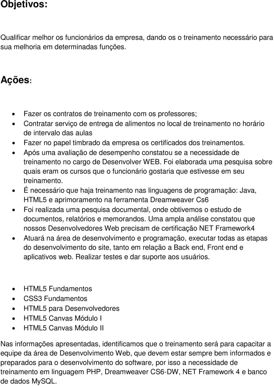 certificados dos treinamentos. Após uma avaliação de desempenho constatou se a necessidade de treinamento no cargo de Desenvolver WEB.