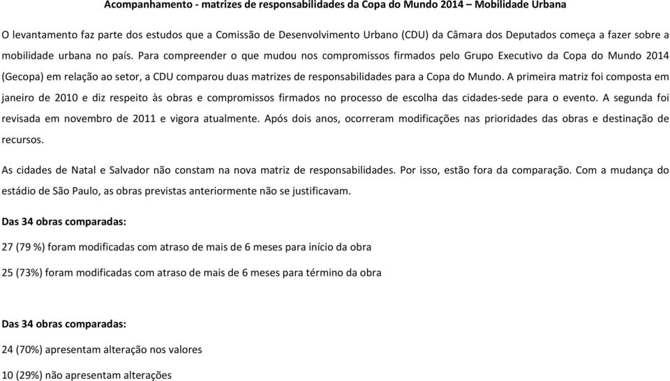 Para compreender o que mudou nos compromissos firmados pelo Grupo Executivo da Copa do Mundo 2014 (Gecopa) em relação ao setor, a CDU comparou duas matrizes de responsabilidades para a Copa do Mundo.