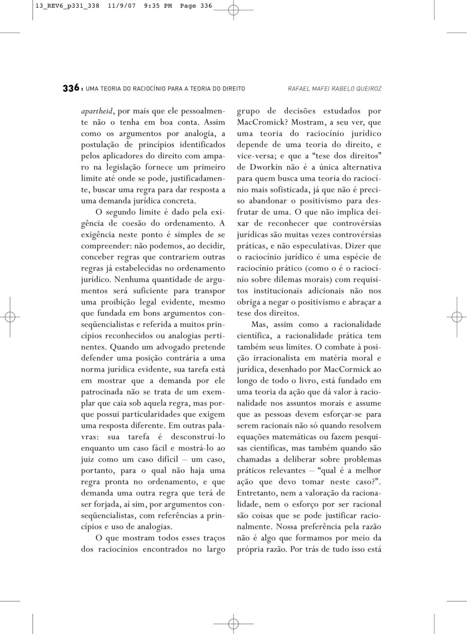 buscar uma regra para dar resposta a uma demanda jurídica concreta. O segundo limite é dado pela exigência de coesão do ordenamento.