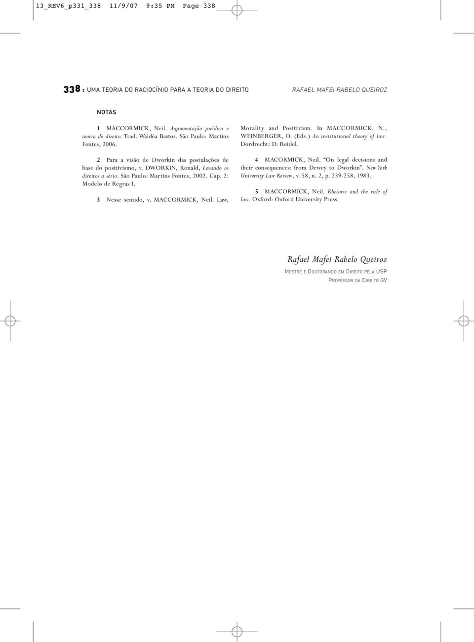 2: Modelo de Regras I. 3 Nesse sentido, v. MACCORMICK, Neil. Law, Morality and Positivism. In MACCORMICK, N., WEINBERGER, O. (Eds.) An institutional theory of law. Dordrecht: D. Reidel.