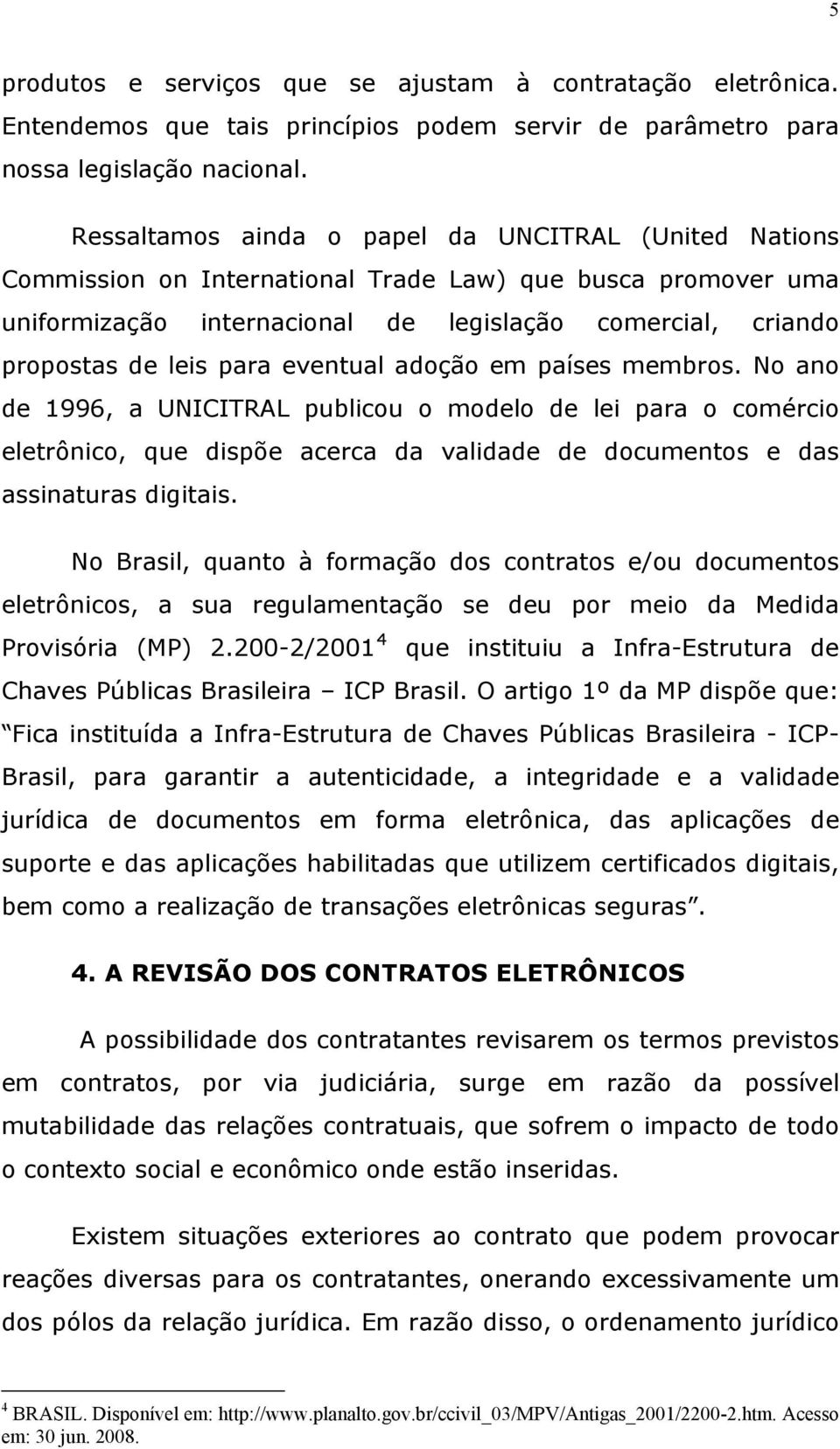 eventual adoção em países membros. No ano de 1996, a UNICITRAL publicou o modelo de lei para o comércio eletrônico, que dispõe acerca da validade de documentos e das assinaturas digitais.