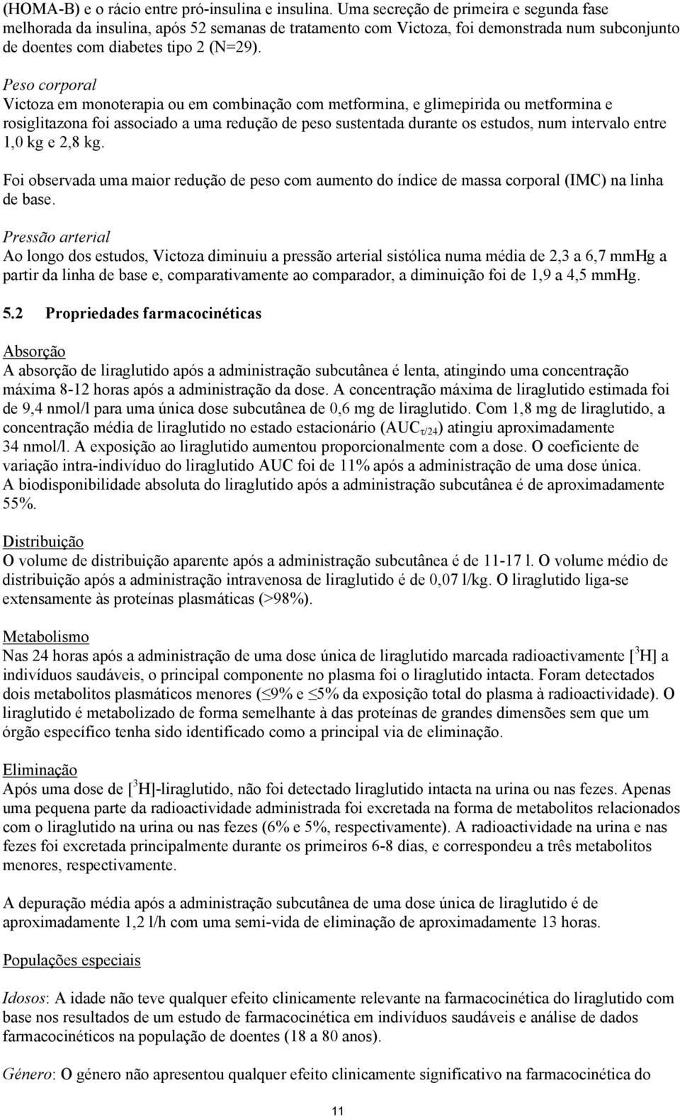 Peso corporal Victoza em monoterapia ou em combinação com metformina, e glimepirida ou metformina e rosiglitazona foi associado a uma redução de peso sustentada durante os estudos, num intervalo