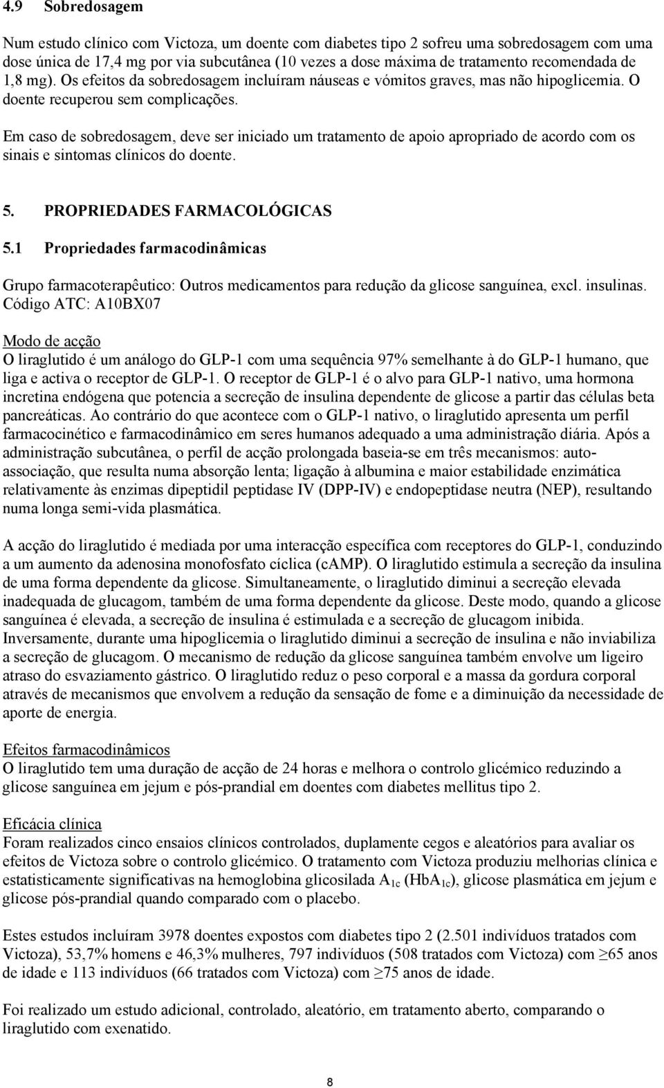 Em caso de sobredosagem, deve ser iniciado um tratamento de apoio apropriado de acordo com os sinais e sintomas clínicos do doente. 5. PROPRIEDADES FARMACOLÓGICAS 5.