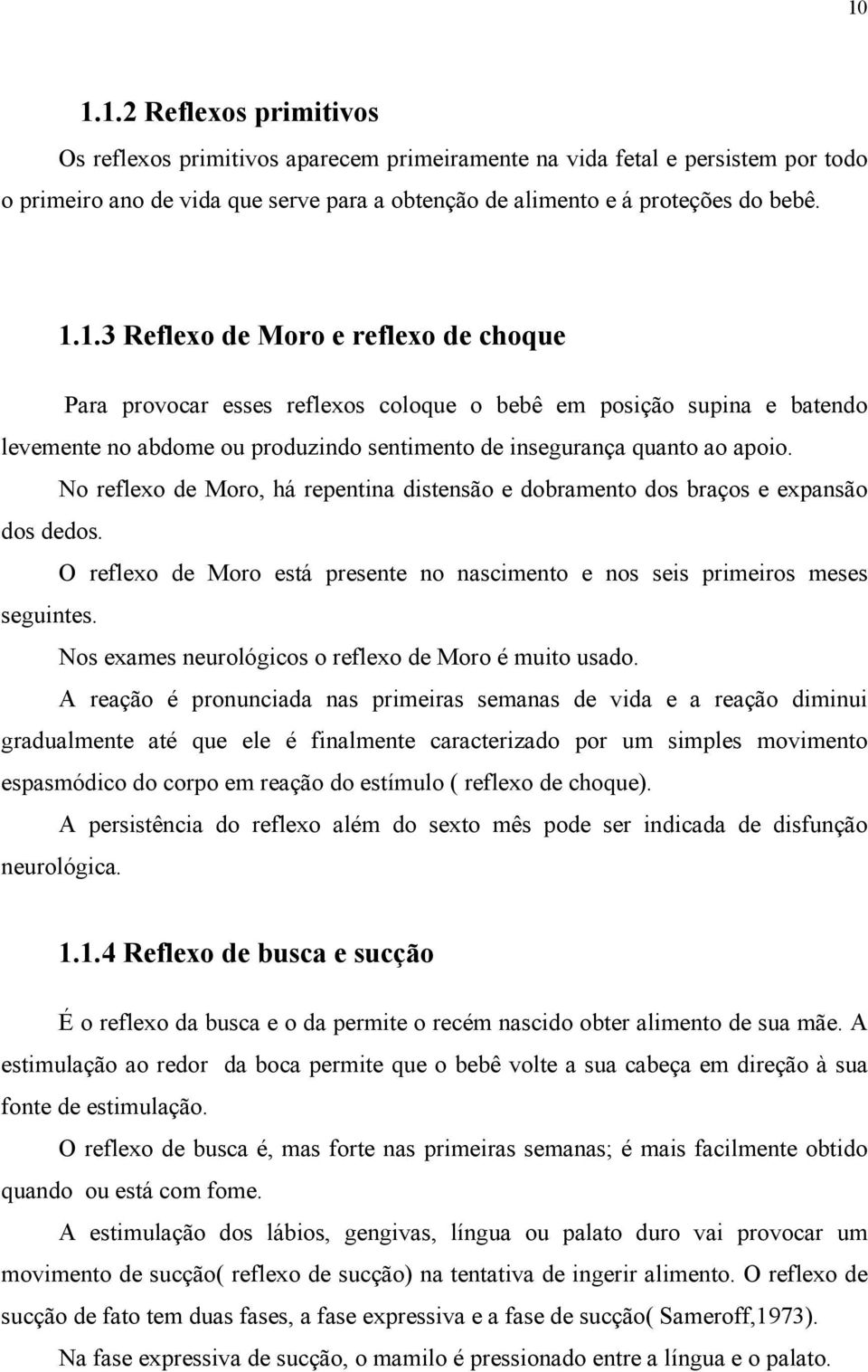 Nos exames neurológicos o reflexo de Moro é muito usado.