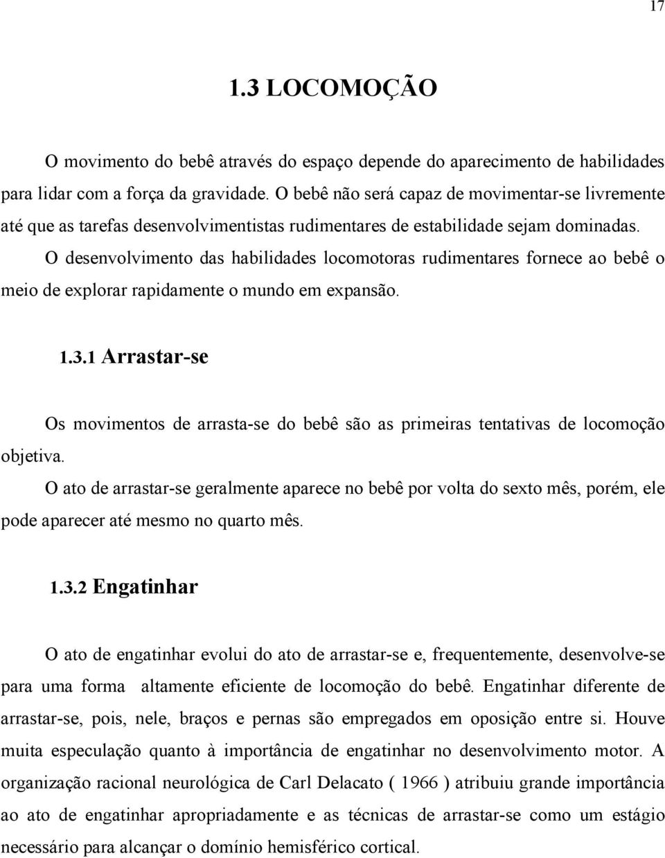 O desenvolvimento das habilidades locomotoras rudimentares fornece ao bebê o meio de explorar rapidamente o mundo em expansão. 1.3.