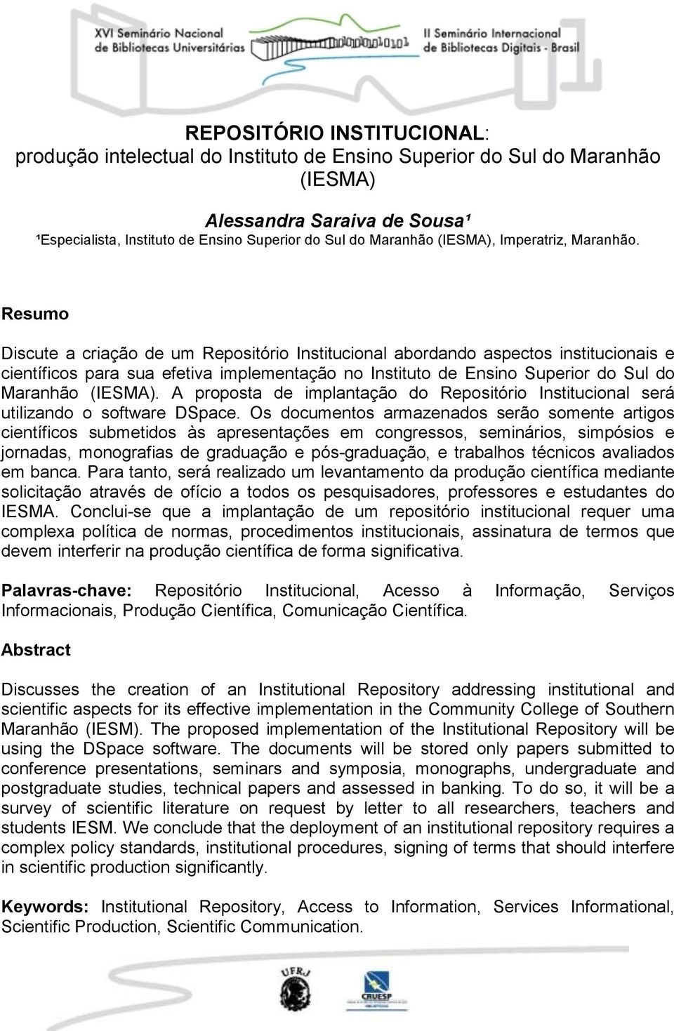 Resumo Discute a criação de um Repositório Institucional abordando aspectos institucionais e científicos para sua efetiva implementação no Instituto de Ensino Superior do Sul do Maranhão (IESMA).