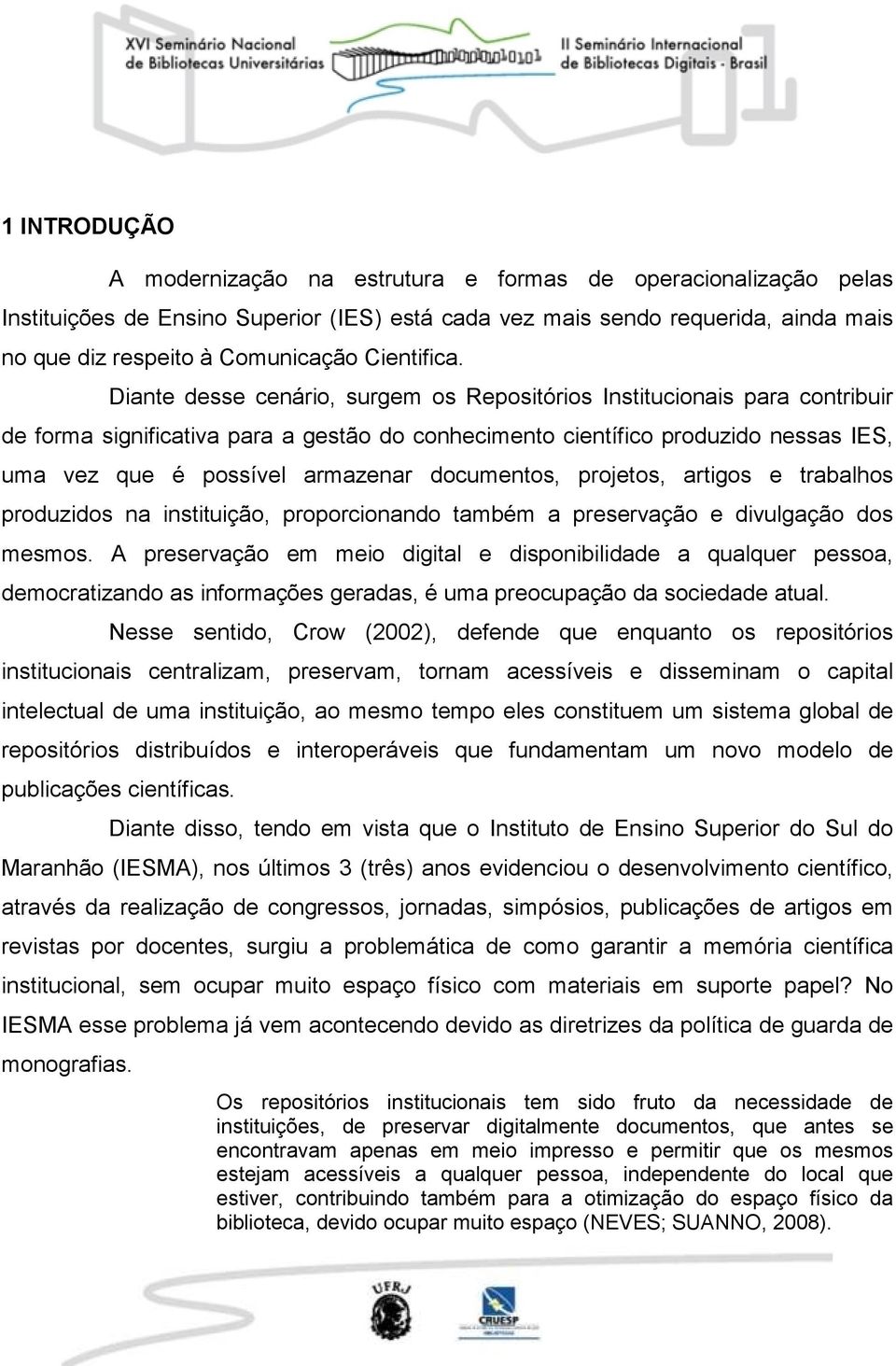 Diante desse cenário, surgem os Repositórios Institucionais para contribuir de forma significativa para a gestão do conhecimento científico produzido nessas IES, uma vez que é possível armazenar