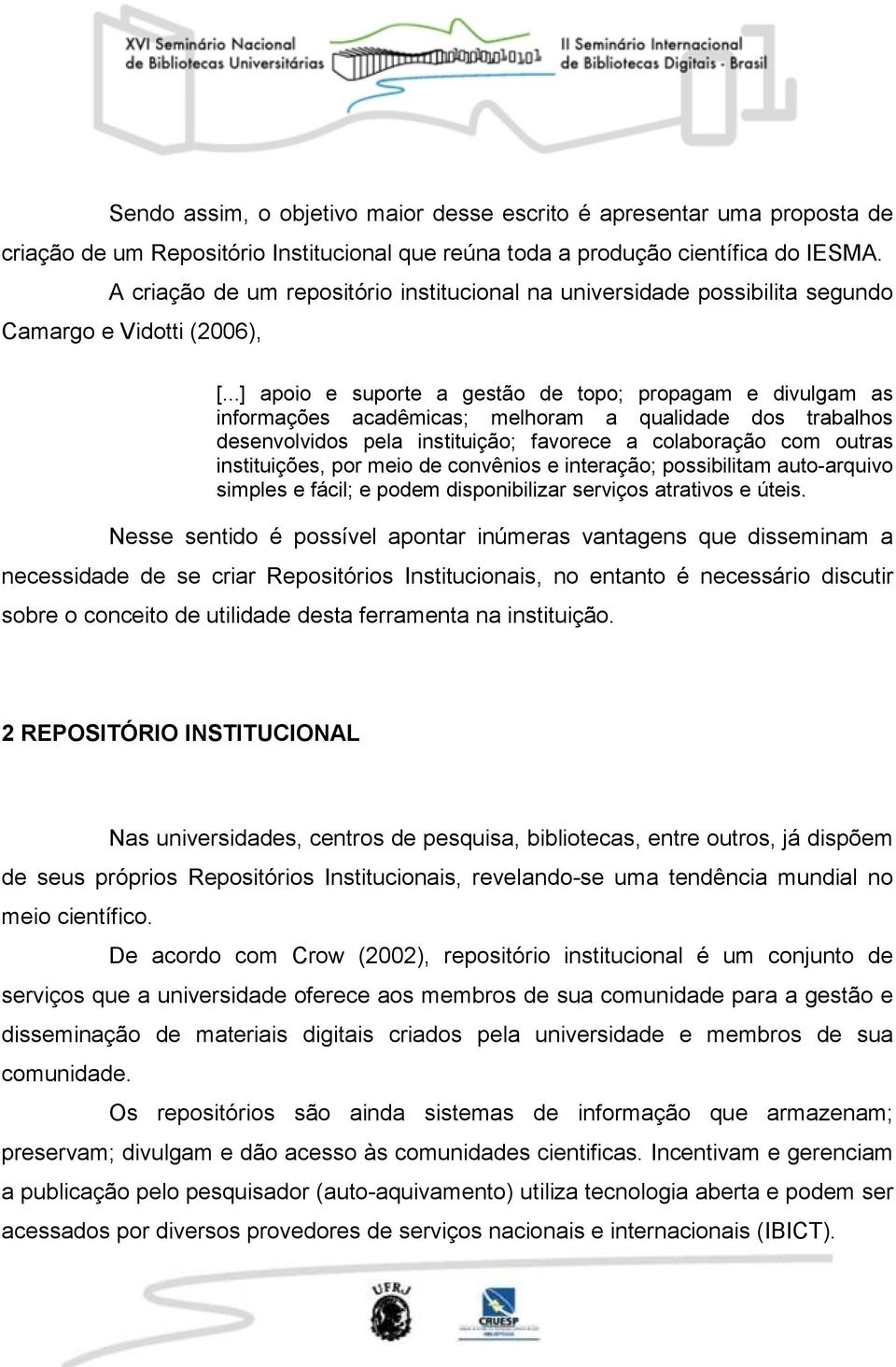 ..] apoio e suporte a gestão de topo; propagam e divulgam as informações acadêmicas; melhoram a qualidade dos trabalhos desenvolvidos pela instituição; favorece a colaboração com outras instituições,