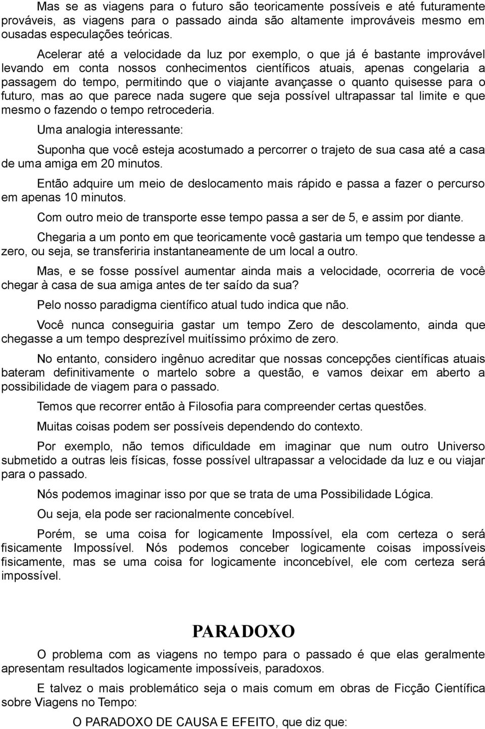 avançasse o quanto quisesse para o futuro, mas ao que parece nada sugere que seja possível ultrapassar tal limite e que mesmo o fazendo o tempo retrocederia.