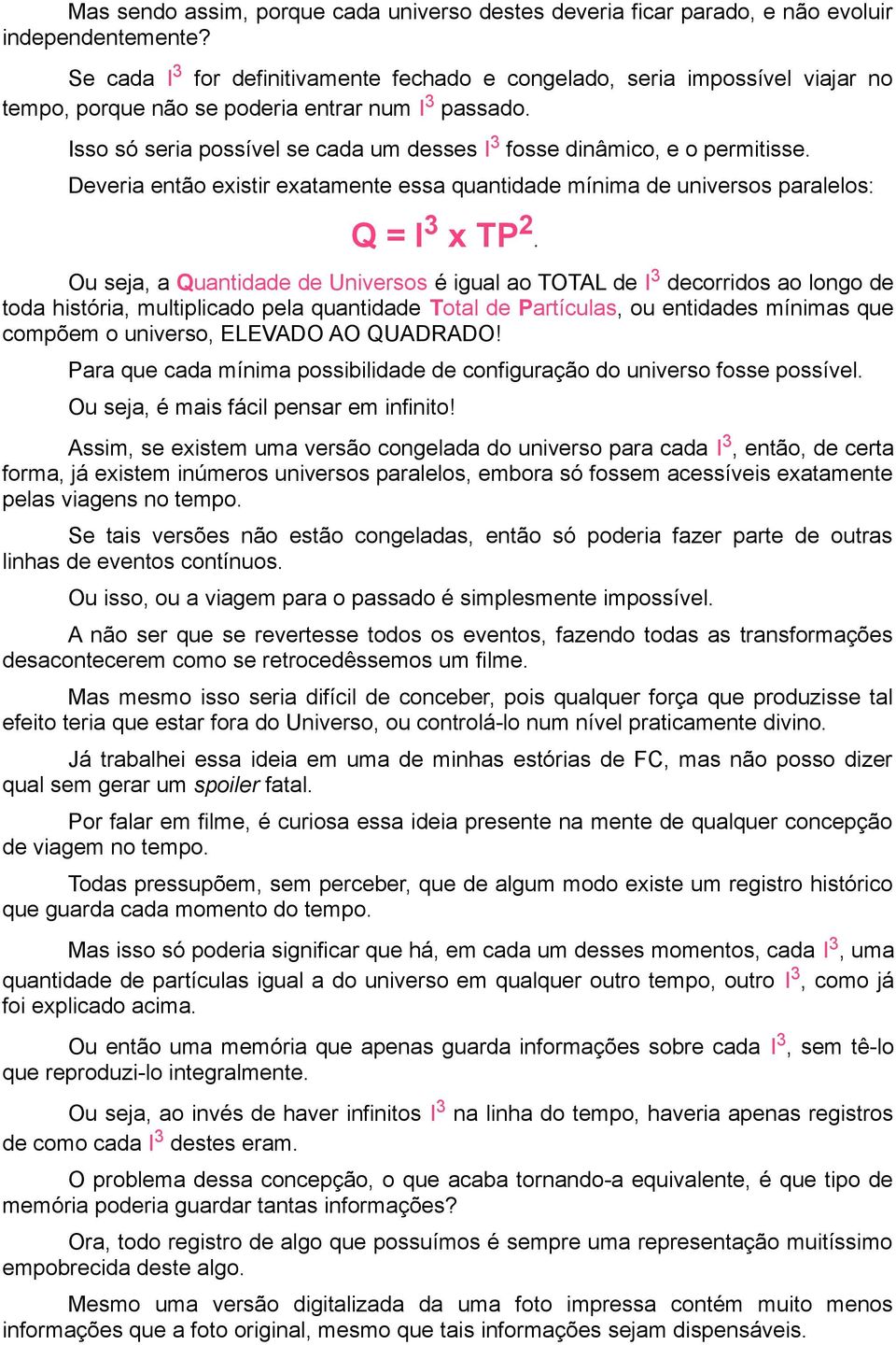 Isso só seria possível se cada um desses I 3 fosse dinâmico, e o permitisse. Deveria então existir exatamente essa quantidade mínima de universos paralelos: Q = I 3 x TP 2.